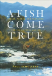Fish Come True: Fables, Farces, and Fantasies for the Hopeful Angler