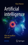 Artificial intelligence - When do machines take over? 1st ed. 2020