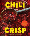 Chili Crisp: 50plus Recipes to Satisfy Your Spicy, Crunchy, Garlicky Cravings