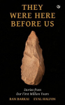 They Were Here Before Us: Stories from Our First Million Years 0th New edition