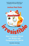 Irresistible: How Cuteness Wired our Brains and Conquered the World Main
