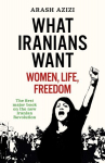 What Iranians Want: Women, Life, Freedom