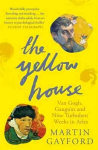Yellow House: Van Gogh, Gauguin, and Nine Turbulent Weeks in Arles