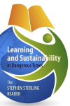 Learning and Sustainability in Dangerous Times: The Stephen Sterling Reader, Learning and Sustainability in Dangerous Times: The Stephen Sterling Reader