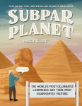 Subpar Planet: The Worlds Most Celebrated Landmarks and Their Most Disappointed Visitors, Subpar Planet: The Worlds Most Celebrated Landmarks and Their Most Disappointed Visitors