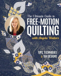The Ultimate Guide to Free-Motion Quilting with Angela Walters: Tips, Techniques & 104 Designs, The Ultimate Guide to Free-Motion Quilting with Angela Walters: Tips, Techniques & 104 Designs