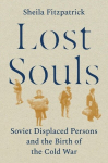 Lost Souls: Soviet Displaced Persons and the Birth of the Cold War, Lost Souls: Soviet Displaced Persons and the Birth of the Cold War