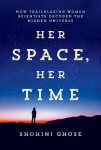 Her Space, Her Time: How Trailblazing Women Scientists Decoded the Hidden Universe, Her Space, Her Time: How Trailblazing Women Scientists Decoded the Hidden Universe