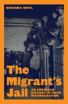 The Migrants Jail: An American History of Mass Incarceration, The Migrants Jail: An American History of Mass Incarceration