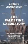The Palestine Laboratory: How Israel Exports the Technology of Occupation Around the World, The Palestine Laboratory: How Israel Exports the Technology of Occupation Around the World