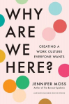 Why Are We Here?: Creating a Work Culture Everyone Wants, Why Are We Here?: Creating a Work Culture Everyone Wants