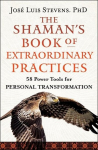 The Shamans Book of Extraordinary Practices: 58 Power Tools for Personal Transformation, The Shamans Book of Extraordinary Practices: 58 Power Tools for Personal Transformation