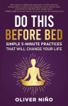Do This Before Bed: Simple 5-Minute Practices That Will Change Your Life, Do This Before Bed: Simple 5-Minute Practices That Will Change Your Life