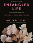 Entangled Life: The Illustrated Edition: How Fungi Make Our Worlds, Entangled Life: The Illustrated Edition: How Fungi Make Our Worlds