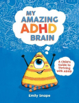 My Amazing ADHD Brain: A Childs Guide to Thriving with ADHD, My Amazing ADHD Brain: A Childs Guide to Thriving with ADHD