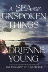 A Sea of Unspoken Things: the new magical mystery from the bestselling author of Spells for Forgetting, A Sea of Unspoken Things: the new magical mystery from the bestselling author of Spells for Forgetting