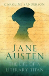 Jane Austen: The Life of a Literary Titan, Jane Austen: The Life of a Literary Titan