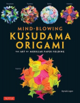 Mind-Blowing Kusudama Origami: The Art of Modular Paper Folding, Mind-Blowing Kusudama Origami: The Art of Modular Paper Folding
