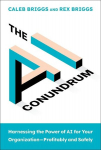 The AI Conundrum: Harnessing the Power of AI for Your OrganizationProfitably and Safely, The AI Conundrum: Harnessing the Power of AI for Your OrganizationProfitably and Safely