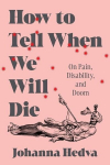 How to Tell When We Will Die: On Pain, Disability, and Doom, How to Tell When We Will Die: On Pain, Disability, and Doom