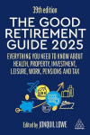 Good Retirement Guide 2025: Everything You Need to Know about Health, Property, Investment, Leisure, Work, Pensions and Tax, Good Retirement Guide 2025: Everything You Need to Know about Health, Property, Investment, Leisure, Work, Pensions and Tax
