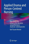 Applied Drama and Person-Centred Nursing: How drama can enhance the education and performance of person-centred practice, Applied Drama and Person-Centred Nursing: How drama can enhance the education and performance of person-centred practice