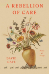 A Rebellion of Care: Poems and Essays, A Rebellion of Care: Poems and Essays