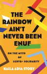 The Rainbow Aint Never Been Enuf: On the Myth of LGBTQ+ Solidarity, The Rainbow Aint Never Been Enuf: On the Myth of LGBTQ+ Solidarity