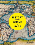 History of the World in Maps: The Ultimate Cartographic Exploration of Our Past, History of the World in Maps: The Ultimate Cartographic Exploration of Our Past