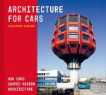 Architecture for Cars: How Cars Shaped Modern Architecture, Architecture for Cars: How Cars Shaped Modern Architecture