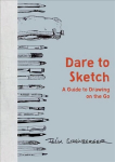 Dare to Sketch - A Guide to Drawing on the Go: A Guide to Drawing on the Go