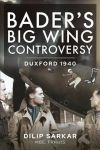 Bader&acute;s Big Wing Controversy: Duxford 1940