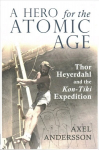 Hero for the Atomic Age: Thor Heyerdahl and the Kon-Tiki Expedition 2nd Revised edition