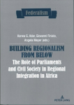 Building Regionalism from Below: The Role of Parliaments and Civil Society in Regional Integration in Africa New edition