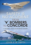 Safety is No Accident: From 'V' Bombers to Concorde: A Flight Test Engineer's Story