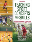 Teaching Sport Concepts and Skills: A Tactical Games Approach Fourth Edition