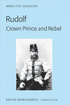 Rudolf. Crown Prince and Rebel: Translation of the New and Revised Edition, Kronprinz Rudolf. Ein Leben (Amalthea, 2005) New edition
