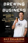 Brewing Up a Business - Adventures in Beer from the Founder of Dogfish Head Craft Brewery, Revised and Updated 2e: Adventures in Beer from the Founder of Dogfish Head Craft Brewery 2nd Edition, Revised and Updated