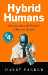 Hybrid Humans: Dispatches from the Frontiers of Man and Machine Main