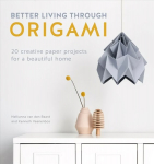 Better Living Through Origami: 20 creative paper projects for a beautiful home