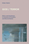 God / Terror: Ethics and Aesthetics in Contexts of Conflict and Reconciliation