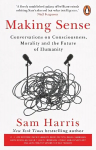 Making Sense: Conversations on Consciousness, Morality and the Future of Humanity