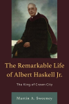 Remarkable Life of Albert Haskell, Jr.: The King of Crown City