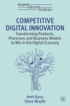 Competitive Digital Innovation: Transforming Products, Processes and Business Models to Win in the Digital Economy