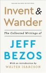 Invent and Wander: The Collected Writings of Jeff Bezos, With an Introduction by Walter Isaacson