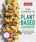 Complete Plant-Based Cookbook: 500 Inspired, Flexible Recipes for Eating Well without Meat