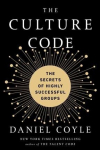 Culture Code: The Secrets of Highly Successful Groups: The Secrets of Highly Successful Groups