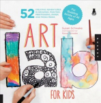 Art Lab for Kids: 52 Creative Adventures in Drawing, Painting, Printmaking, Paper, and Mixed Media-For Budding Artists of All Ages, Volume 1
