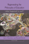 Regenerating the Philosophy of Education: What Happened to Soul?- Introduction by Shirley R. Steinberg New edition, 352