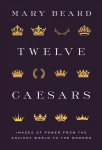 Twelve Caesars: Images of Power from the Ancient World to the Modern